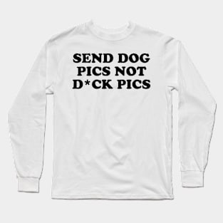 Send Dog Pics Not D*ck Pics Long Sleeve T-Shirt